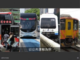 2015-10-03 39
以公共運輸為例
 