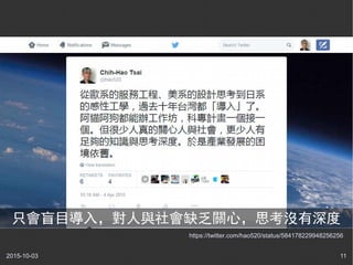 2015-10-03 11
https://twitter.com/hao520/status/584178229948256256
只會盲目導入，對人與社會缺乏關心，思考沒有深度
 