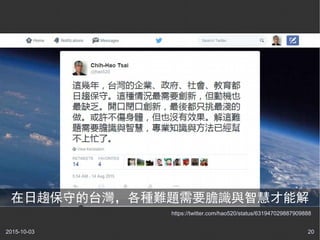 2015-10-03 20
https://twitter.com/hao520/status/631947029887909888
在日趨保守的台灣，各種難題需要膽識與智慧才能解
 