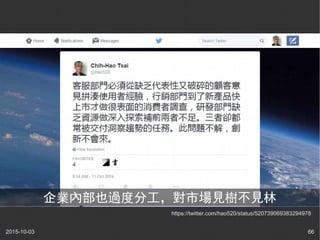 2015-10-03 66
https://twitter.com/hao520/status/520739069383294978
企業內部也過度分工，對市場見樹不見林
 