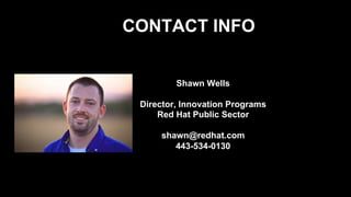 Shawn Wells
Director, Innovation Programs
Red Hat Public Sector
shawn@redhat.com
443-534-0130
CONTACT INFO
 