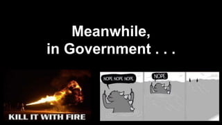 Meanwhile,
in Government . . .
 