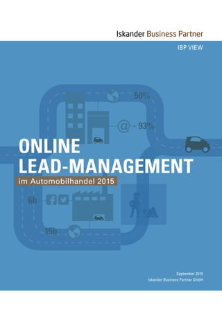 50%
93%
6h
15h
IBP View
September 2015
Iskander Business Partner GmbH
im Automobilhandel 2015
Online
Lead-Management
 