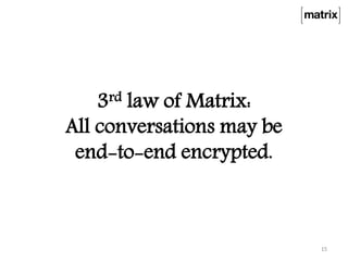 3rd law of Matrix:
All conversations may be
end-to-end encrypted.
15
 