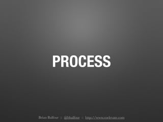 PROCESS
Brian Balfour :: @bbalfour :: http://www.coelevate.com
 