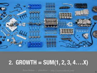 20
2. GROWTH = SUM(1, 2, 3, 4….X)
Brian Balfour :: @bbalfour :: http://www.coelevate.com
 