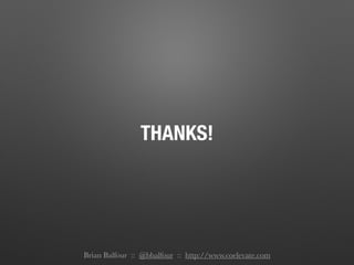 THANKS!
Brian Balfour :: @bbalfour :: http://www.coelevate.com
 