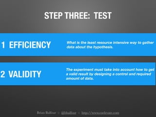 1 EFFICIENCY What is the least resource intensive way to gather
data about the hypothesis.
2 VALIDITY
The experiment must ...