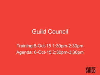 Guild Council
Training:6-Oct-15 1:30pm-2:30pm
Agenda: 6-Oct-15 2:30pm-3:30pm
 