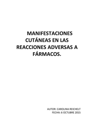 MANIFESTACIONES
CUTÁNEAS EN LAS
REACCIONES ADVERSAS A
FÁRMACOS.
AUTOR: CAROLINA REICHELT
FECHA: 6 OCTUBRE 2015
 