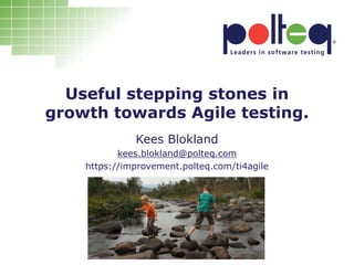 Useful stepping stones in
growth towards Agile testing.
Kees Blokland
kees.blokland@polteq.com
https://improvement.polteq.com/ti4agile
 