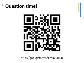 + Question time!
http://goo.gl/forms/Jjm4uLd53j
 