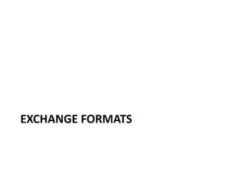 EXCHANGE FORMATS
 