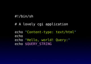 #!/bin/sh
# A lovely cgi application
echo "Content-type: text/html"
echo
echo "Hello, world! Query:"
echo $QUERY_STRING
 