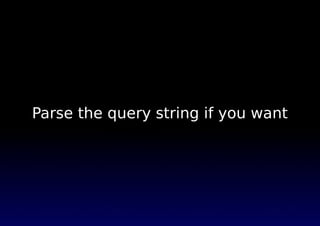 Parse the query string if you want
 