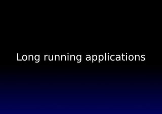 Long running applications
 