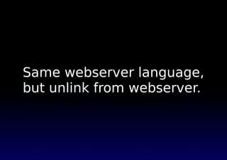 Same webserver language,
but unlink from webserver.
 