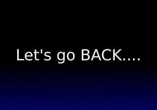 Let's go BACK....
 