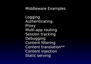 Middleware Examples
Logging
Authenticating
Proxy
Multi-app routing
Session tracking
Debugging
Content ﬁltering
Content translation**
Content injection
Static serving
 
