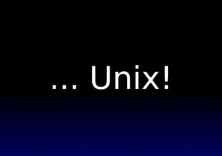 ... Unix!
 