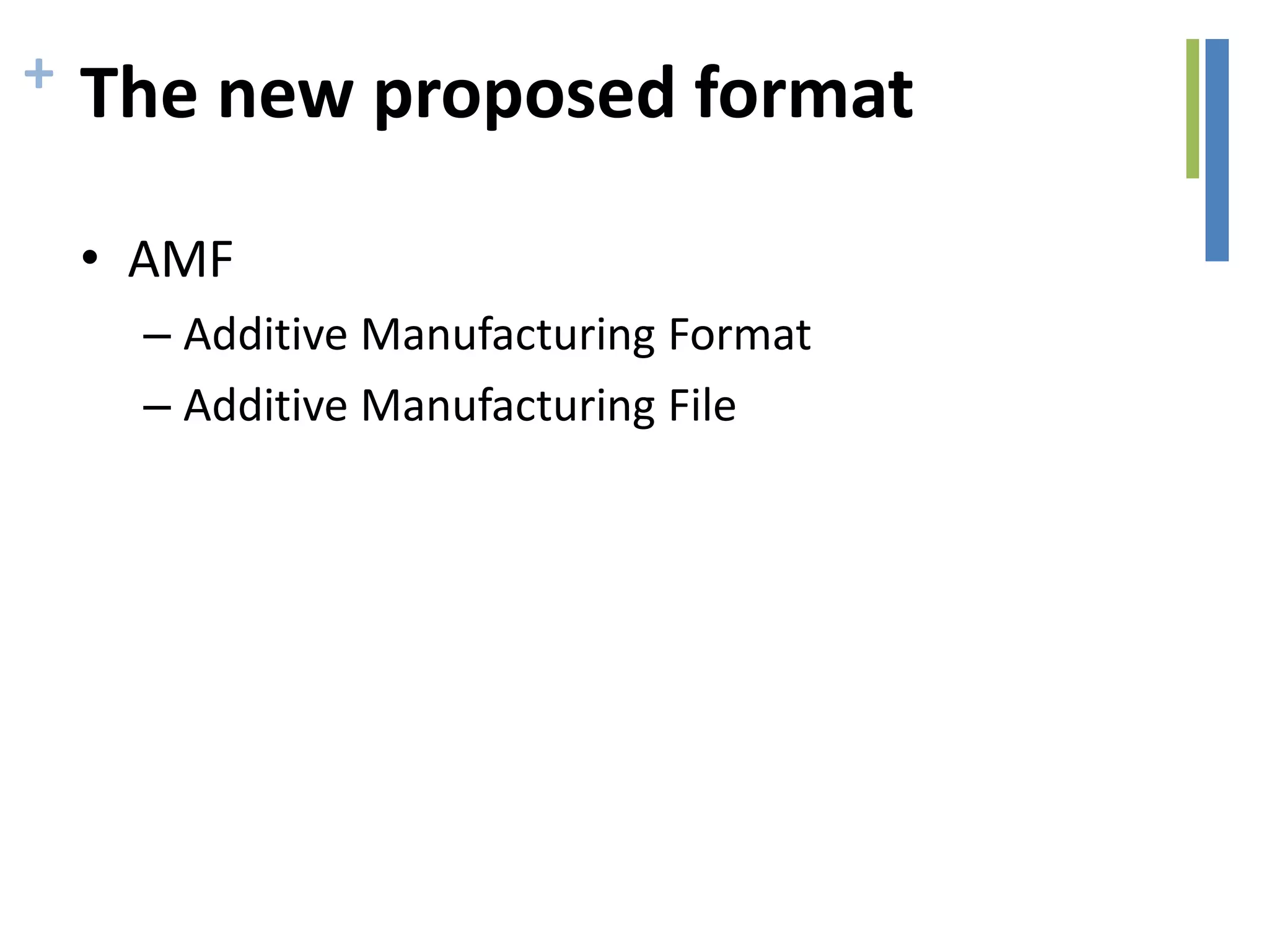 + The new proposed format
• AMF
– Additive Manufacturing Format
– Additive Manufacturing File
 