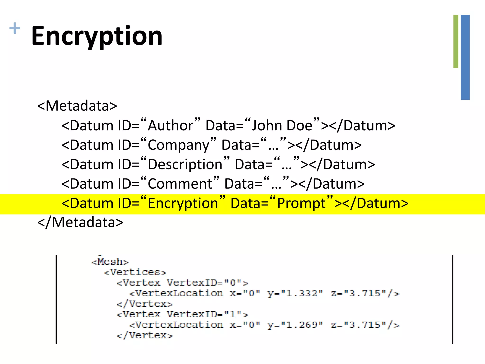 + Encryption
<Metadata>
<Datum ID=“Author” Data=“John Doe”></Datum>
<Datum ID=“Company” Data=“…”></Datum>
<Datum ID=“Description” Data=“…”></Datum>
<Datum ID=“Comment” Data=“…”></Datum>
<Datum ID=“Encryption” Data=“Prompt”></Datum>
</Metadata>
 