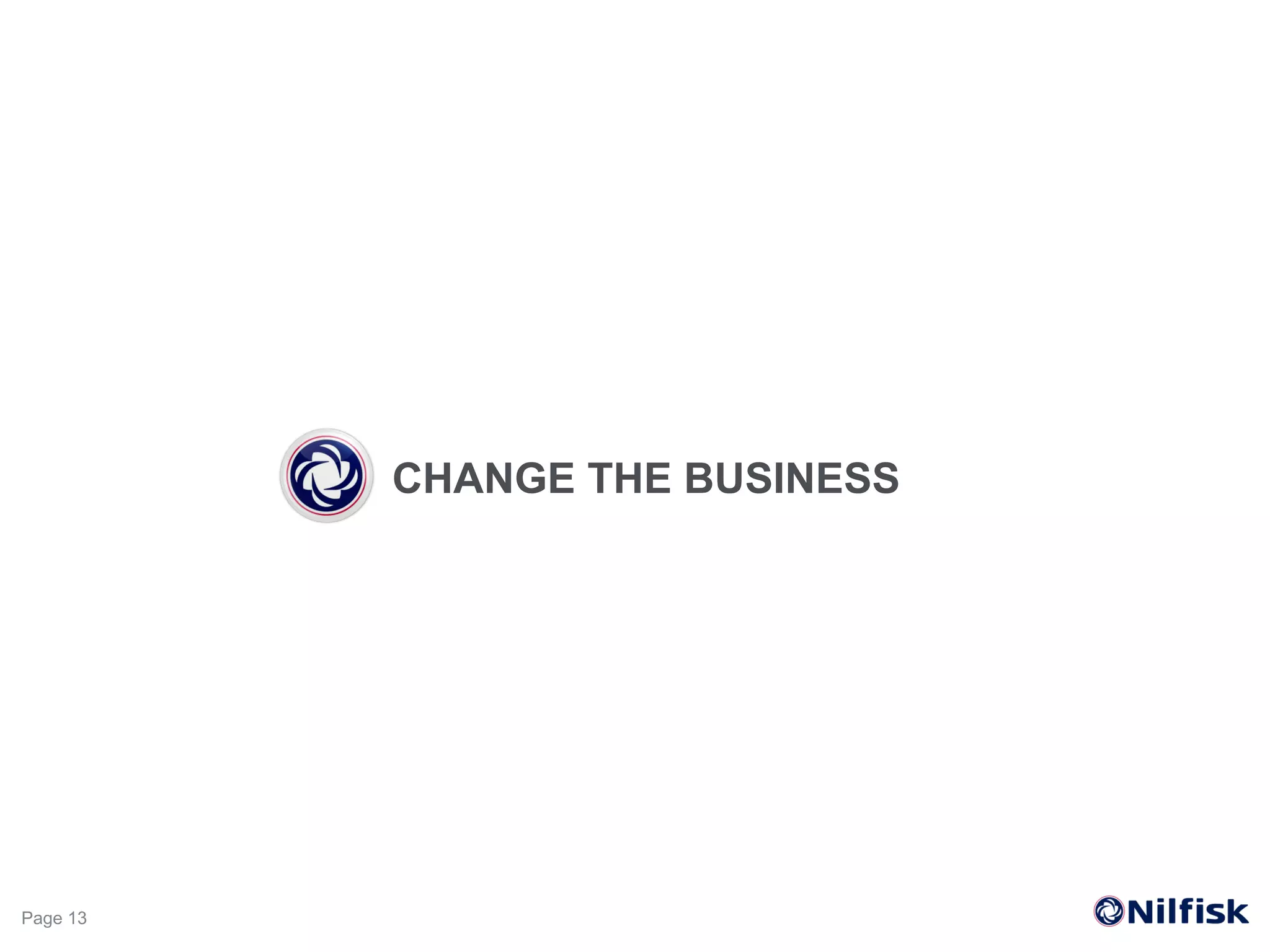 Page 13
CHANGE THE BUSINESS
 