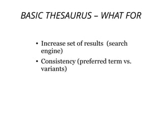 BASIC THESAURUS – WHAT FOR
● Increase set of results (search
engine)
● Consistency (preferred term vs.
variants)
 