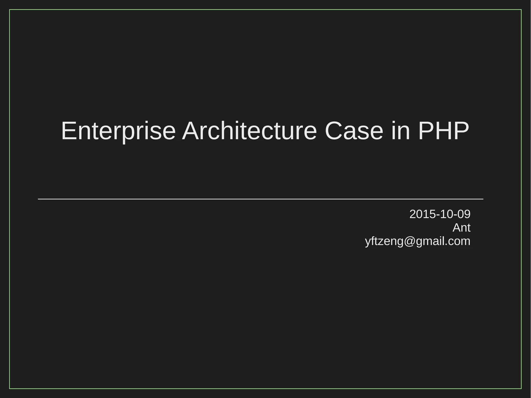 Enterprise Architecture Case in PHP
2015-10-09
Ant
yftzeng@gmail.com
 
