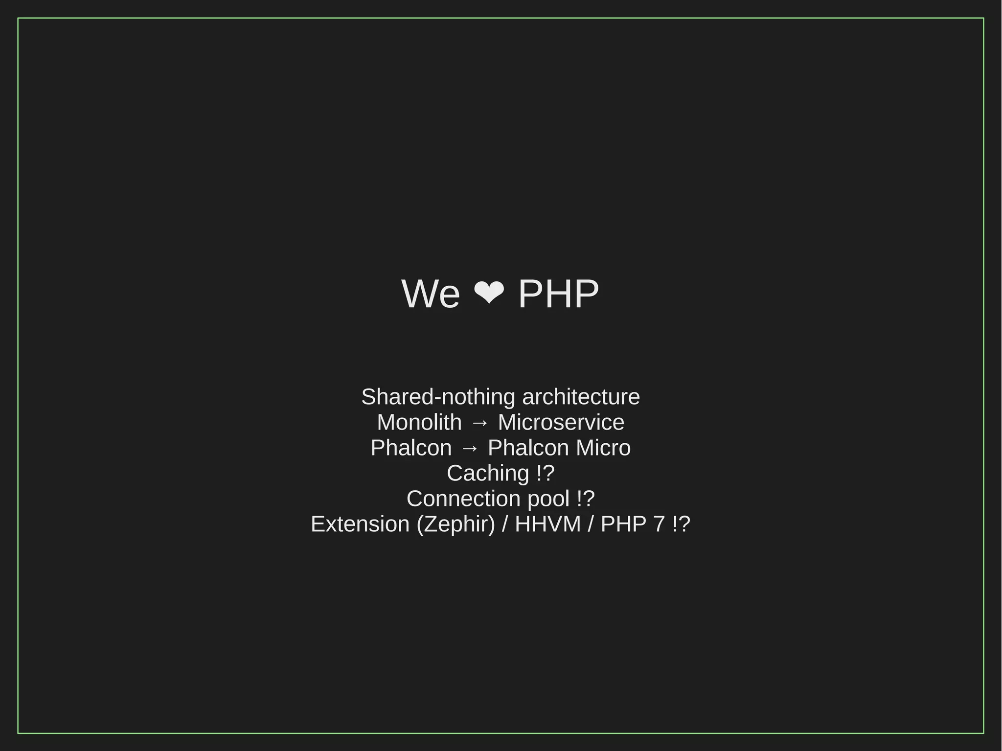 116/116
2015
We PHP❤
Shared-nothing architecture
Monolith → Microservice
Phalcon → Phalcon Micro
Caching !?
Connection pool !?
Extension (Zephir) / HHVM / PHP 7 !?
 