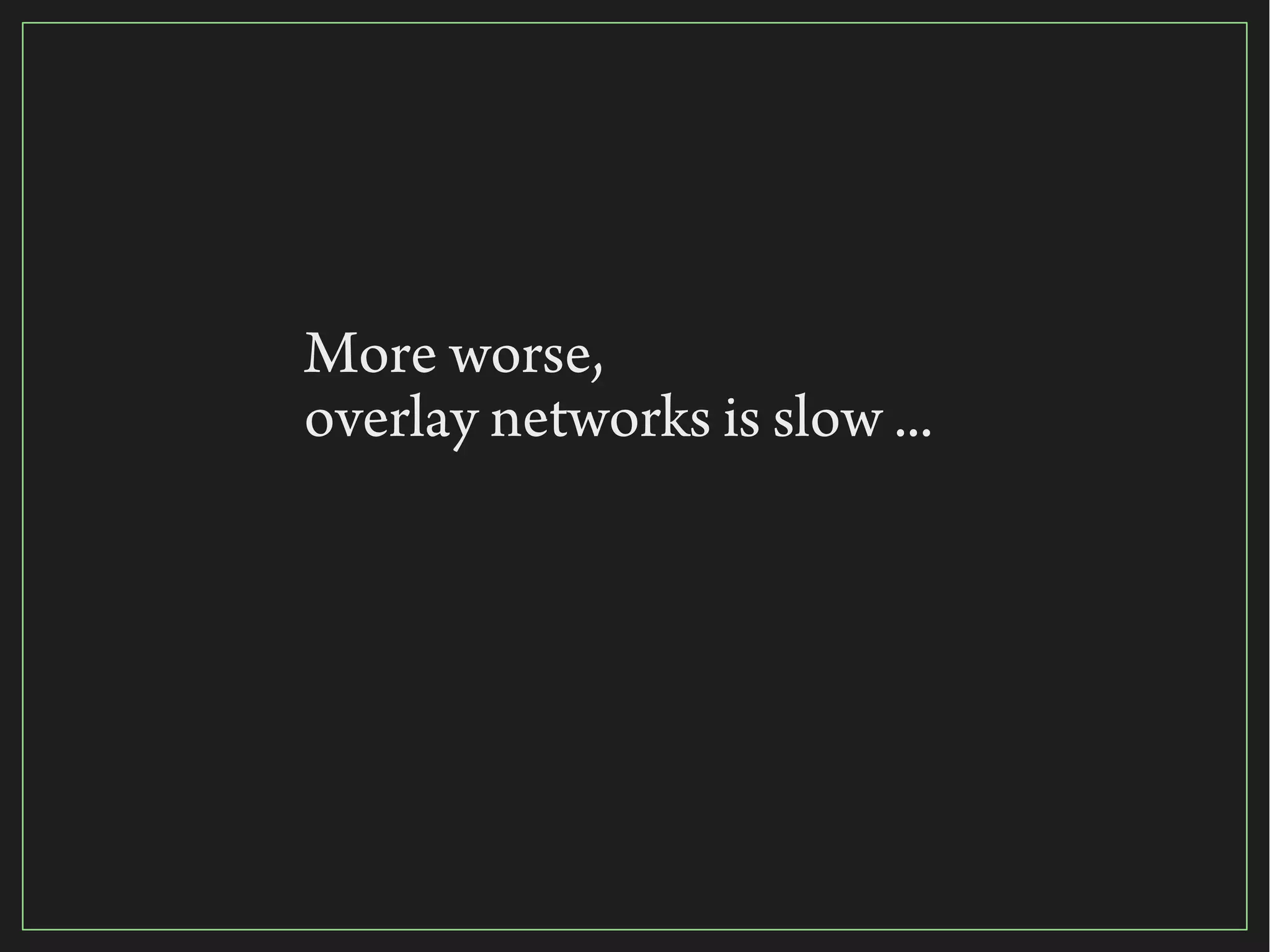 19/116
2015
More worse,
overlay networks is slow ...
 