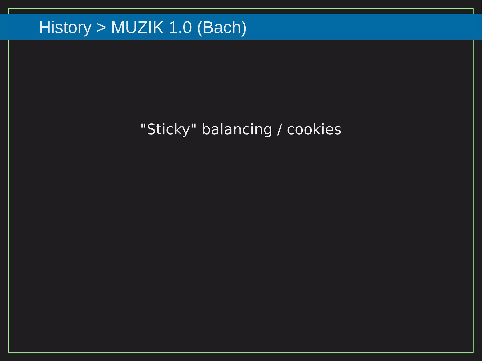 42/116
2015
History > MUZIK 1.0 (Bach)
"Sticky" balancing / cookies
 