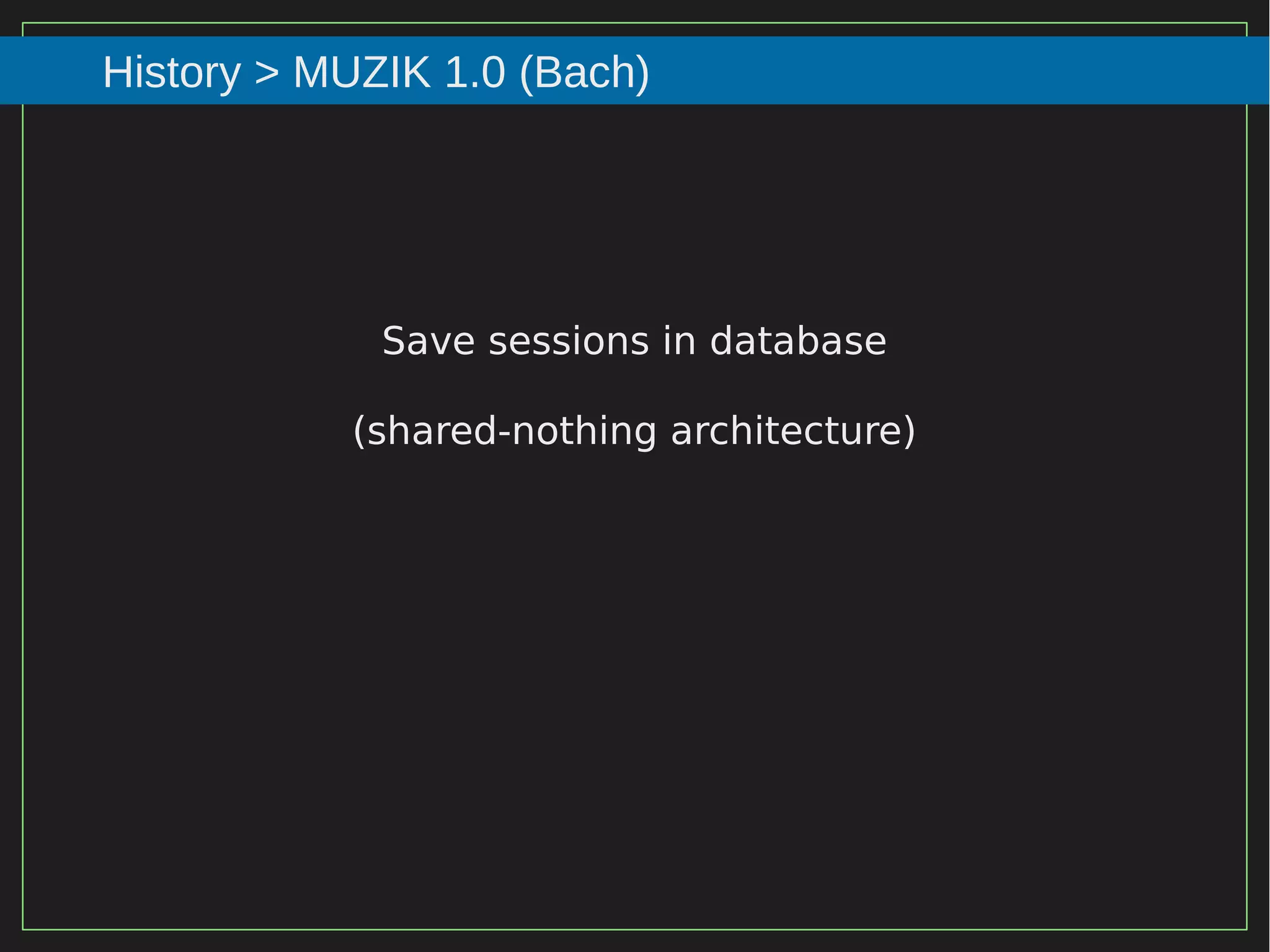 48/116
2015
History > MUZIK 1.0 (Bach)
Save sessions in database
(shared-nothing architecture)
 