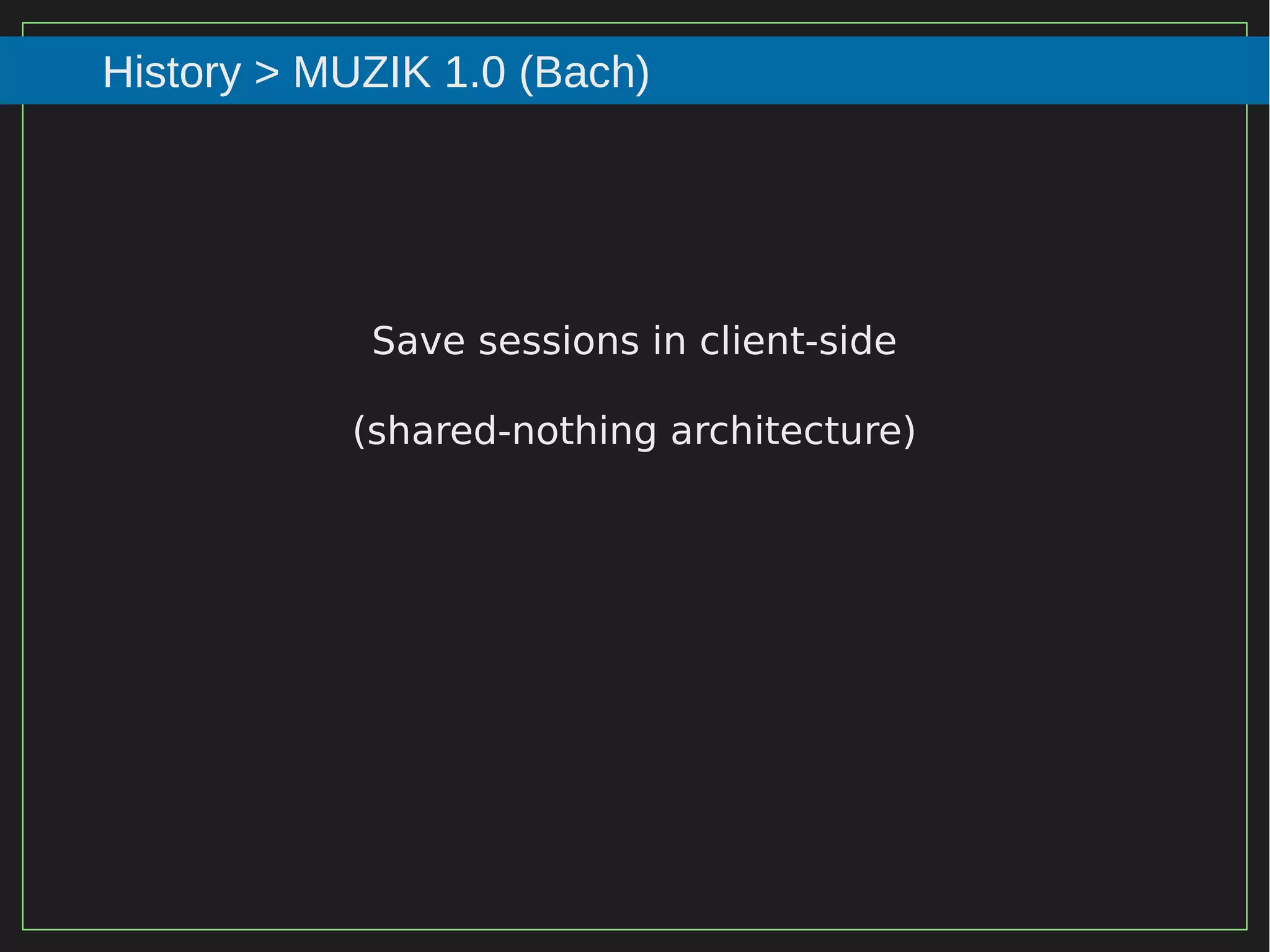 58/116
2015
History > MUZIK 1.0 (Bach)
Save sessions in client-side
(shared-nothing architecture)
 
