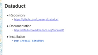 Dataduct
● Repository
• https://github.com/coursera/dataduct
● Documentation
• http://dataduct.readthedocs.org/en/latest/
● Installation
• pip install dataduct
 