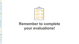 Remember to complete
your evaluations!
 