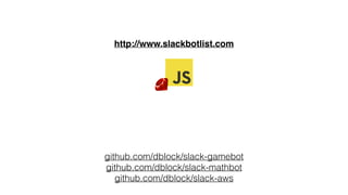 github.com/dblock/slack-gamebot
github.com/dblock/slack-mathbot
github.com/dblock/slack-aws
http://www.slackbotlist.com