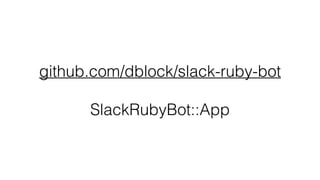 github.com/dblock/slack-ruby-bot
SlackRubyBot::App