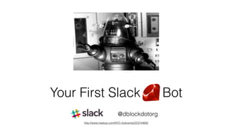 Your First Slack Bot
@dblockdotorg
http://www.meetup.com/NYC-rb/events/223744692
 