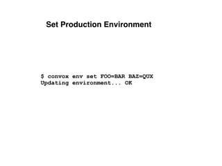 Set Production Environment
$ convox env set FOO=BAR BAZ=QUX
Updating environment... OK
 