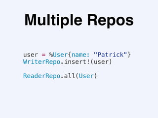 user = %User{name: "Patrick"}
WriterRepo.insert!(user)
ReaderRepo.all(User)
Multiple Repos
 