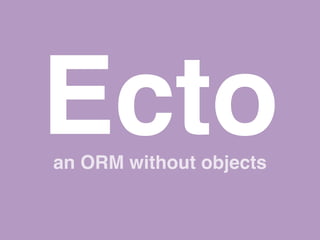 Ectoan ORM without objects
 