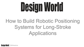#DWwebinar
How to Build Robotic Positioning
Systems for Long-Stroke
Applications
 