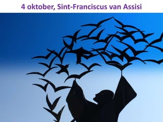 4 oktober, Sint-Franciscus van Assisi
 