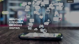 REPUTAÇÃO
E PESQUISA
EM MÍDIAS
DIGITAIS
 