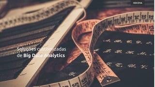 Soluções customizadas
de Big Data Analytics
 