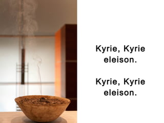 Kyrie, Kyrie
eleison.
Kyrie, Kyrie
eleison.
 