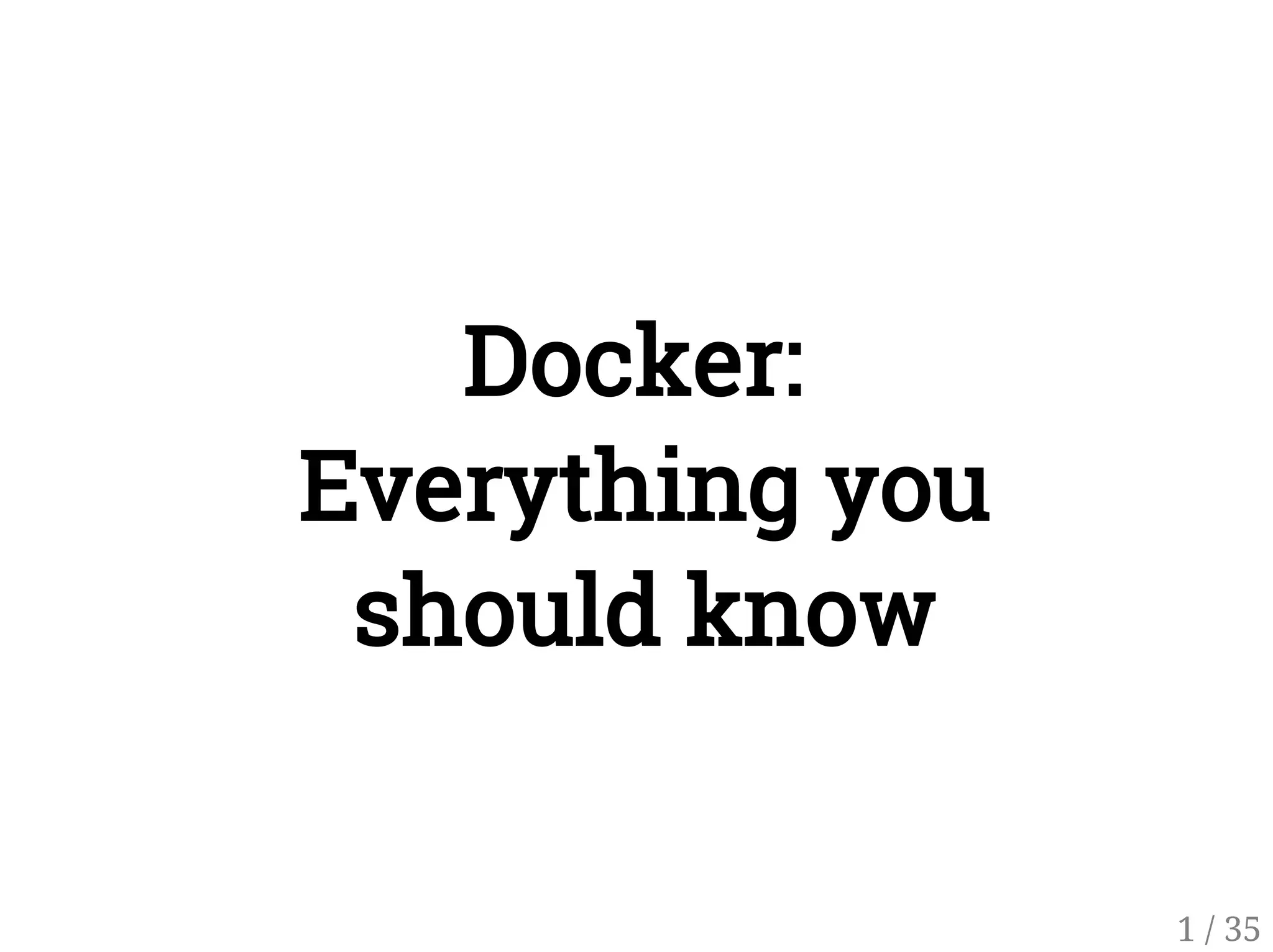 Docker:
Everything you
should know
1 / 35
 