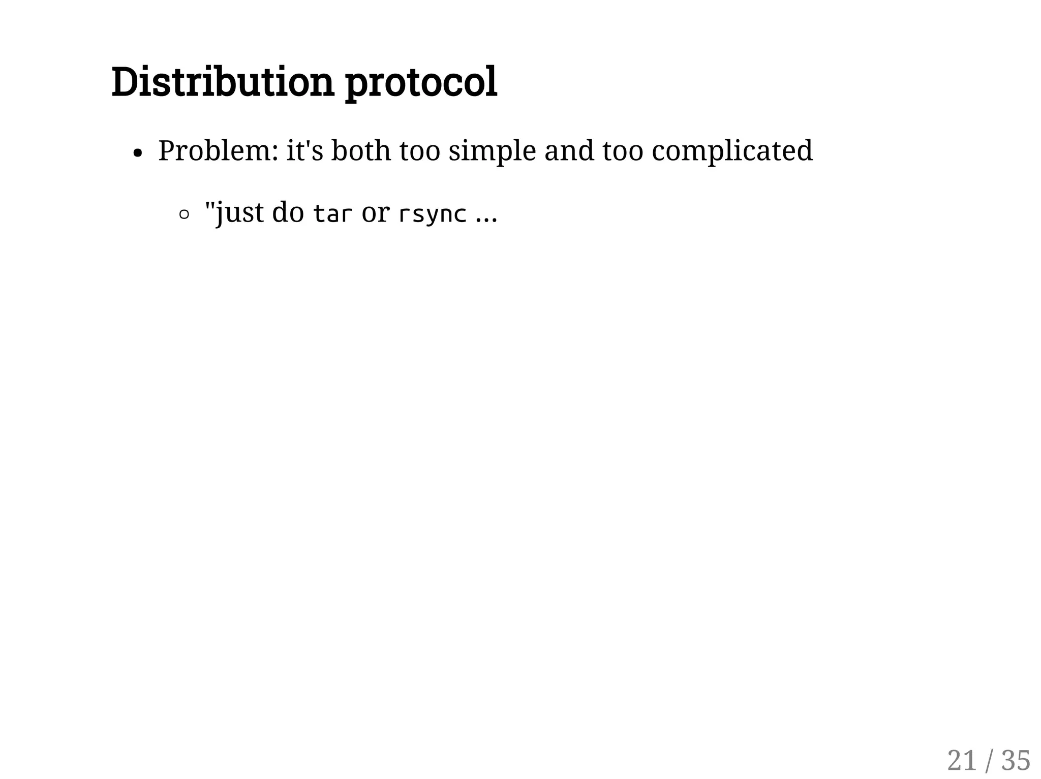 Distribution protocol
Problem: it's both too simple and too complicated
"just do taror rsync...
21 / 35
 