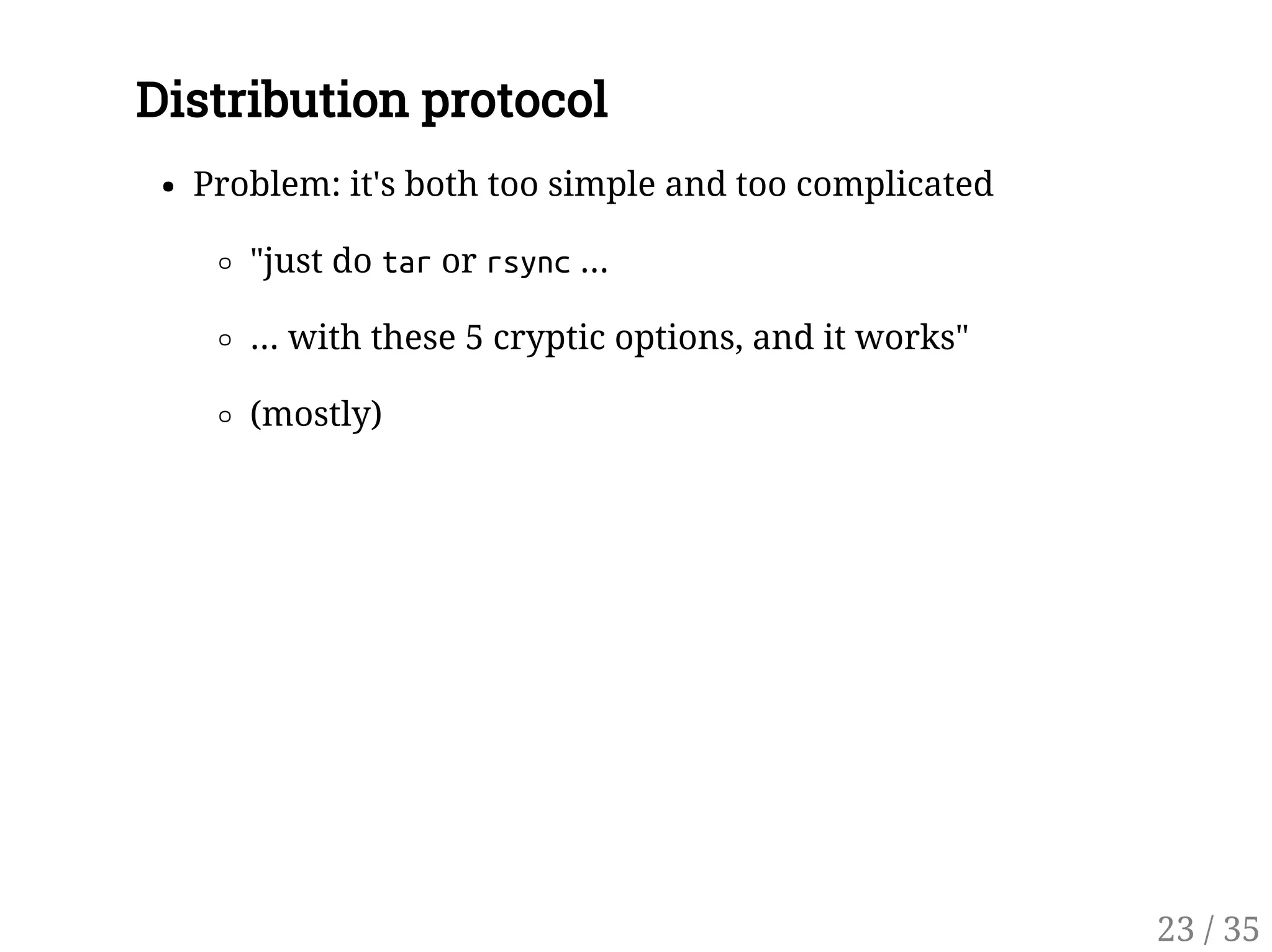 Distribution protocol
Problem: it's both too simple and too complicated
"just do taror rsync...
... with these 5 cryptic options, and it works"
(mostly)
23 / 35
 